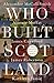 Who Built Scotland: 25 Journeys In Search Of A Nation
