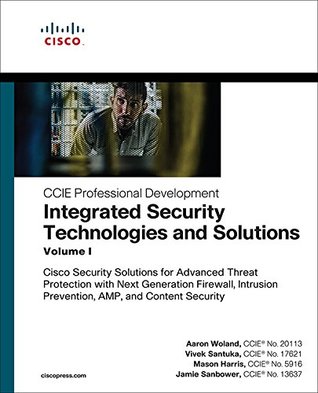 Integrated Security Technologies and Solutions - Volume I: Cisco Security Solutions for Advanced Threat Protection with Next Generation Firewall, Intrusion ... Security (CCIE Professional Development)