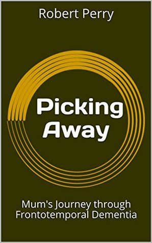 Picking Away: Mum's Journey through Frontotemporal Dementia