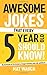 Awesome Jokes That Every 5 Year Old Should Know!: Bucketloads of rib ticklers, tongue twisters and side splitters (Awesome Jokes for Kids)
