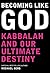Becoming Like God: Kabbalah Our Ultimate Destiny