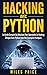 Hacking Avec Python: Le Guide Complet Du Débutant Pour Apprendre Le Hacking Éthique Avec Python Avec Des Exemples Pratiques (French Edition)
