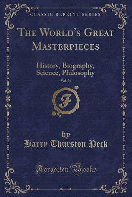 The World's Great Masterpieces, Vol. 29: History, Biography, Science, Philosophy (Classic Reprint)