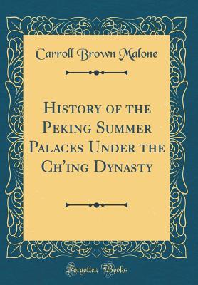History of the Peking Summer Palaces Under the Ch'ing Dynasty (Classic Reprint)