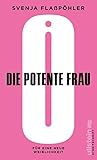 Die potente Frau: Für eine neue Weiblichkeit