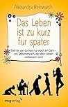 Das Leben ist zu kurz für später: Stell dir vor, du hast nur noch ein Jahr - ein Selbstversuch, der dein Leben verbessern wird (German Edition) Book cover for Das Leben ist zu kurz für später: Stell dir vor, du hast nur noch ein Jahr - ein Selbstversuch, der dein Leben verbessern wird (German Edition)