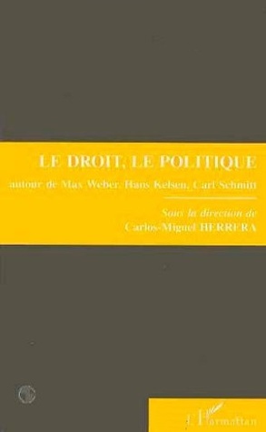 Le droit, le politique autour de Max Weber, Hans Kelsen, Carl Schmitt