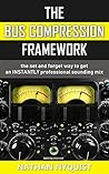 The Bus Compression Framework: The set and forget way to get an INSTANTLY professional sounding mix (The Audio Engineer's Framework Book 3)