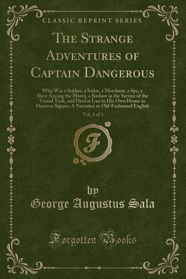 The Strange Adventures of Captain Dangerous, Vol. 1 of 3: Who Was a Soldier, a Sailor, a Merchant, a Spy, a Slave Among the Moors, a Bashaw in the ... Hanover Square; A Narrative in Old-Fashioned