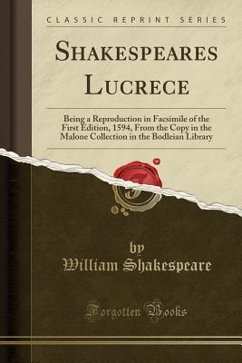 Lucrece: Being a Reproduction in Facsimile of the First Edition, 1594, from the Copy in the Malone Collection in the Bodleian Library