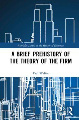 A Brief Prehistory of the Theory of the Firm (Routledge Studies in the History of Economics)