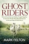 Ghost Riders: When US and German Soldiers Fought Together to Save the World's Most Beautiful Horses in the Last Days of World War II Ghost Riders: When US and German Soldiers Fought Together to Save the World's Most Beautiful Horses in the Last Days of World War II