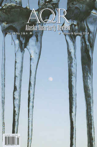 Alaska Quarterly Review (Vol 34, No 3 and 4, Winter & Spring 2018