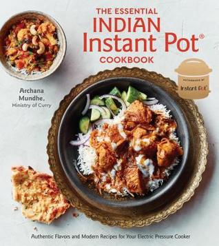 EBOOK The Essential Indian Instant Pot Cookbook: Authentic Flavors and Modern Recipes for Your Electric Pressure Cooker