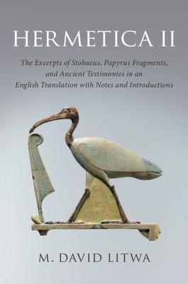 Hermetica II: The Excerpts of Stobaeus, Papyrus Fragments, and Ancient Testimonies in an English Translation with Notes and Introduction (Hardcover)