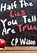 Half The Lies You Tell Are True