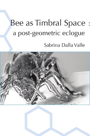 Bee as Timbral Space :  a post geometric eclogue (Unknown Binding)