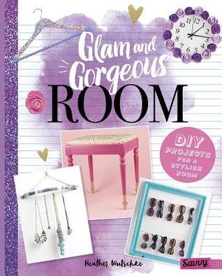 Glam and Gorgeous Room: DIY Projects for a Stylish Bedroom (Room Love)