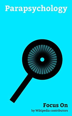 Focus On: Parapsychology: Parapsychology, Poltergeist, Astral Projection, Transcendental Meditation, Clairvoyance, Uri Geller, Telepathy, Psychokinesis, Psychic, Paranormal, etc. (Kindle Edition)