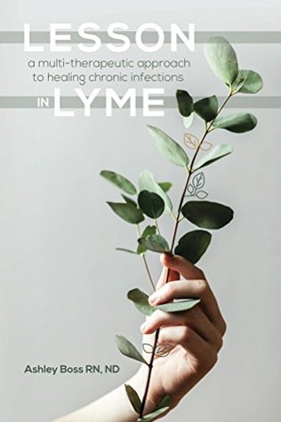 Lesson In Lyme: A multi-therapeutic approach to healing chronic infections (Kindle Edition)