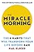 The Miracle Morning: The Not-So-Obvious Secret Guaranteed to Transform Your Life (Before 8AM)
