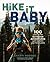 Hike It Baby: 100 Awesome Outdoor Adventures with Babies and Toddlers
