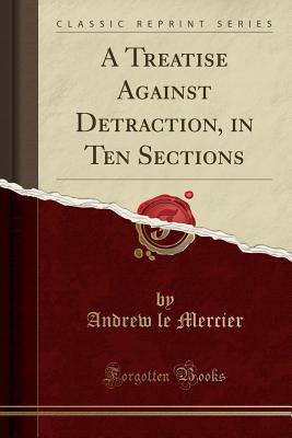 A Treatise Against Detraction, in Ten Sections (Classic Reprint)