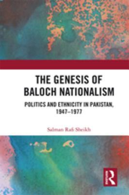 The Genesis of Baloch Nationalism: Politics and Ethnicity in Pakistan, 1947-1977