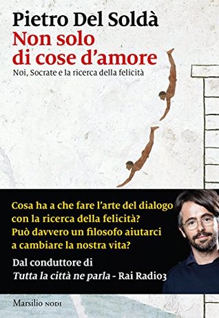 Non solo di cose d'amore: Noi, Socrate e la ricerca della felicità (Italian Edition)