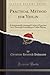 Practical Method for Violin: A Systematically Arranged Course of Exercises for a Thorough Grounding in Violin-Playing (Classic Reprint)