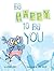 Be Happy to Be You