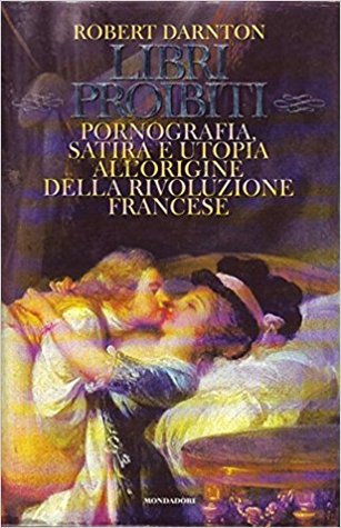 Libri proibiti. Pornografia, satira e utopia all'origine della rivoluzione francese