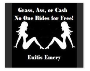 Grass, Ass, or Cash...No One Rides for Free!