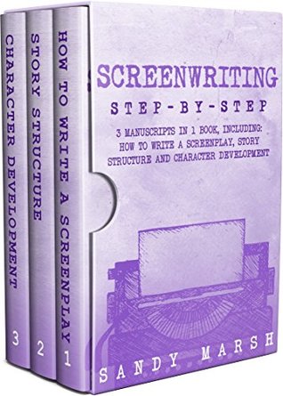 Screenwriting: Step-by-Step | 3 Manuscripts in 1 Book | Essential Screenwriting Format, Screenwriting Structure and Screenwriter Storytelling Tricks Any Writer Can Learn (Writing Best Seller 26)
