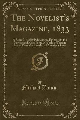 The Novelist's Magazine, 1833: A Semi-Monthly Publication, Embracing the Newest and Most Popular Works of Fiction Issued From the British and American Press (Classic Reprint)