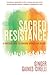 Sacred Resistance by Ginger Gaines-Cirelli