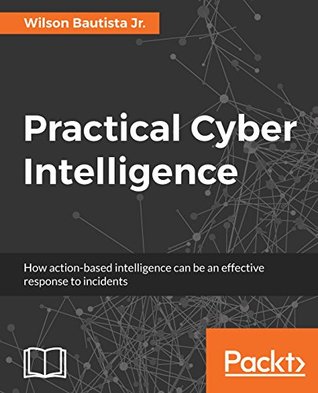 Practical Cyber Intelligence: How action-based intelligence can be an effective response to incidents (Kindle Edition)