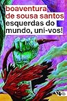 Esquerdas do Mundo, Uni-vos! by Boaventura de Sousa Santos Esquerdas do Mundo, Uni-vos! by Boaventura de Sousa Santos