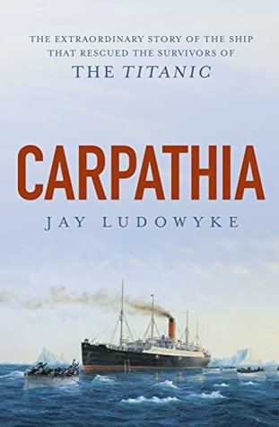 Carpathia: The extraordinary story of the ship that rescued the survivors of the Titanic (Kindle Edition)