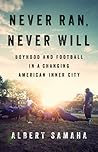 Never Ran, Never Will: Boyhood and Football in a Changing American Inner City