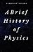A Brief History of Physics by Timothy Vieira A Brief History of Physics by Timothy Vieira