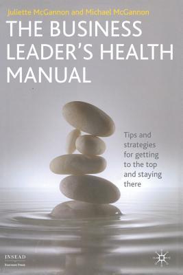 The Business Leader's Health Manual: Tips and Strategies for getting to the top and staying there (INSEAD Business Press)