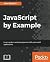 JavaScript by Example: Learn modern web development with real-world applications