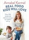 Real Food Kids Will Love by Annabel Karmel