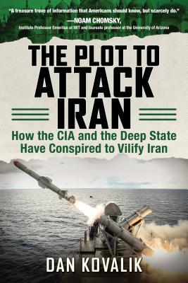 The Plot to Attack Iran: How the CIA and the Deep State Have Conspired to Vilify Iran (Paperback)