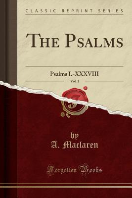 The Psalms, Vol. 1: Psalms I.-XXXVIII (Classic Reprint)