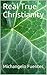 Real True Christianity by Michangelo Fuentes