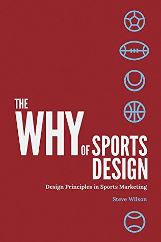 The Why of Sports Design: Design Principles in Sports Marketing (The Why Series Book 1)