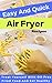 Easy And Quick Air Fryer Recipes: Treat Yourself With Oil-Free Fried Food And Eat Healthy