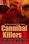 Cannibal Killers: Volume 2: 18 Horrendous True Cases